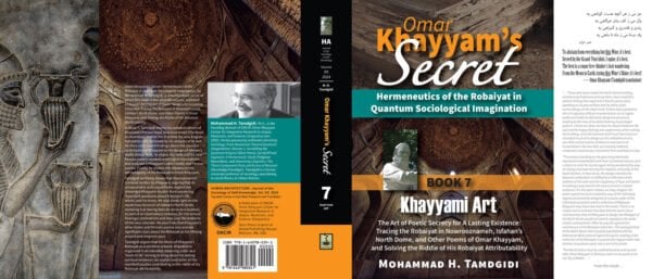 Front and Back Jacket Cover -- Omar Khayyam’s Secret: Hermeneutics of the Robaiyat in Quantum Sociological Imagination: Book 7: Khayyami Art: The Art of Poetic Secrecy for a Lasting Existence: Tracing the Robaiyat in Nowrooznameh, Isfahan’s North Dome, and Other Poems of Omar Khayyam, and Solving the Riddle of His Robaiyat AttributabilityDust Jacket -- Omar Khayyam’s Secret: Hermeneutics of the Robaiyat in Quantum Sociological Imagination: Book 7: Khayyami Art: The Art of Poetic Secrecy for a Lasting Existence: Tracing the Robaiyat in Nowrooznameh, Isfahan’s North Dome, and Other Poems of Omar Khayyam, and Solving the Riddle of His Robaiyat Attributability-by Mohammad H. Tamdgidi