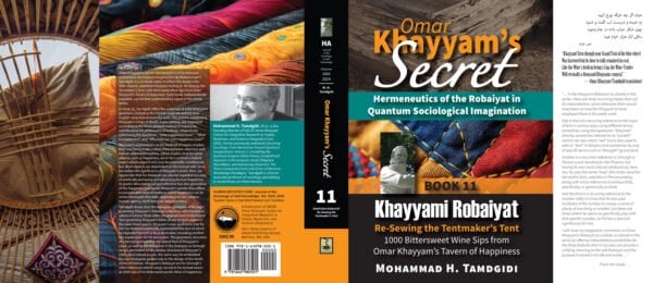 Front and Back Jacket Cover - Omar Khayyam’s Secret: Hermeneutics of the Robaiyat in Quantum Sociological Imagination: Book 11: Khayyami Robaiyat: Re-Sewing the Tentmaker’s Tent: 1000 Bittersweet Wine Sips from Omar Khayyam’s Tavern of Happiness--by Mohammad H. Tamdgidi